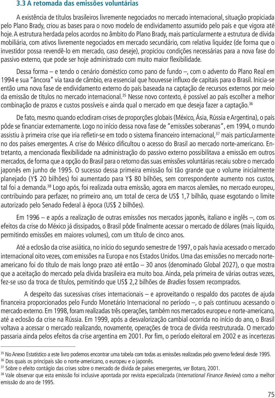 A estrutura herdada pelos acordos no âmbito do Plano Brady, mais particularmente a estrutura de dívida mobiliária, com ativos livremente negociados em mercado secundário, com relativa liquidez (de