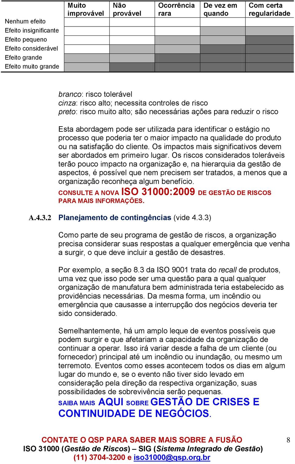 processo que poderia ter o maior impacto na qualidade do produto ou na satisfação do cliente. Os impactos mais significativos devem ser abordados em primeiro lugar.