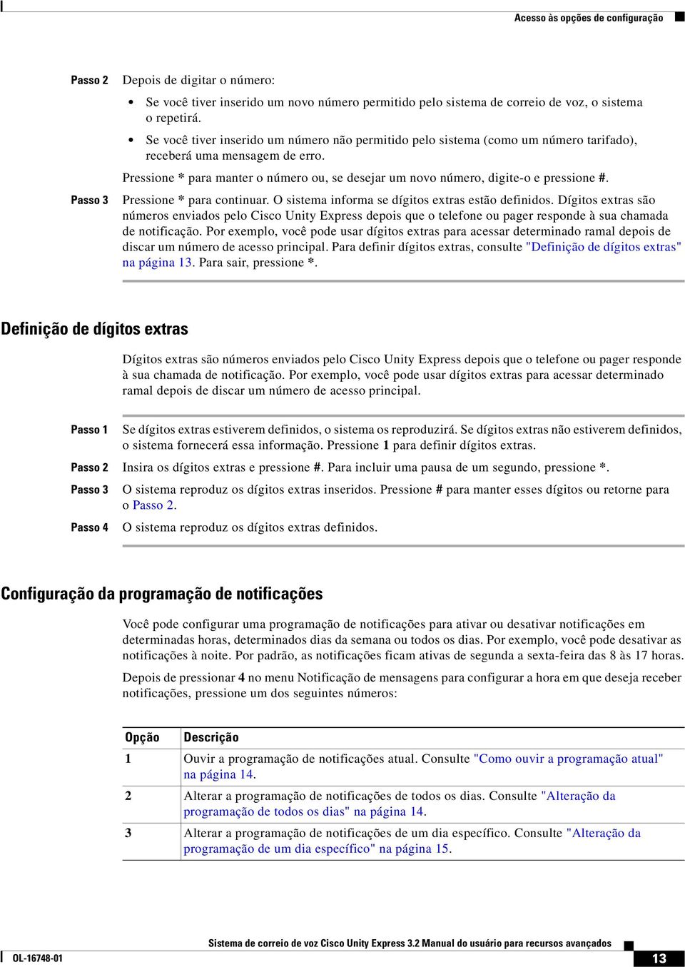 Pressione * para manter o número ou, se desejar um novo número, digite-o e pressione #. Pressione * para continuar. O sistema informa se dígitos extras estão definidos.