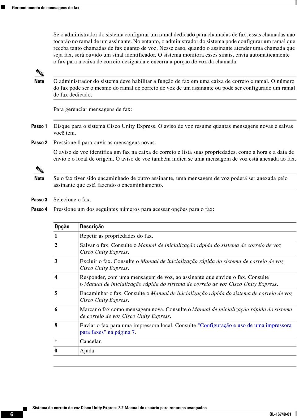 Nesse caso, quando o assinante atender uma chamada que seja fax, será ouvido um sinal identificador.