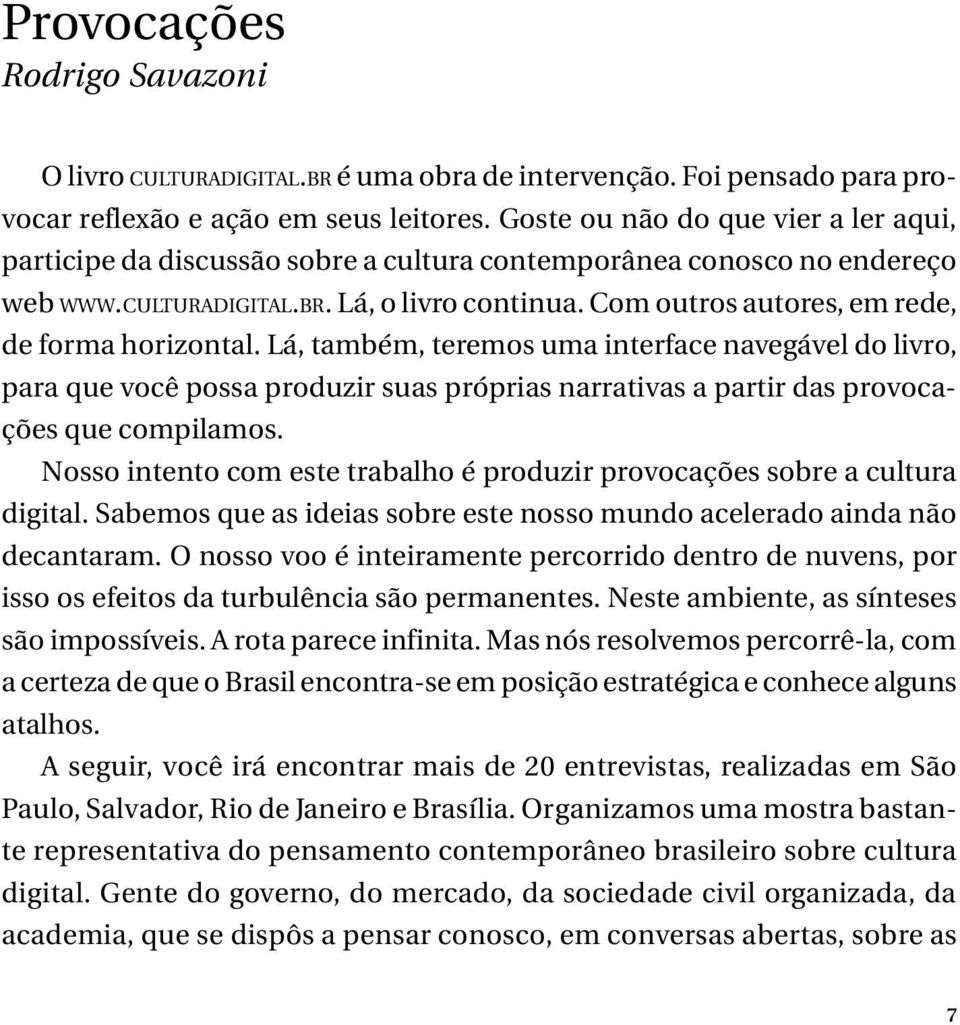 Com outros autores, em rede, de forma horizontal. Lá, também, teremos uma interface navegável do livro, para que você possa produzir suas próprias narrativas a partir das provocações que compilamos.