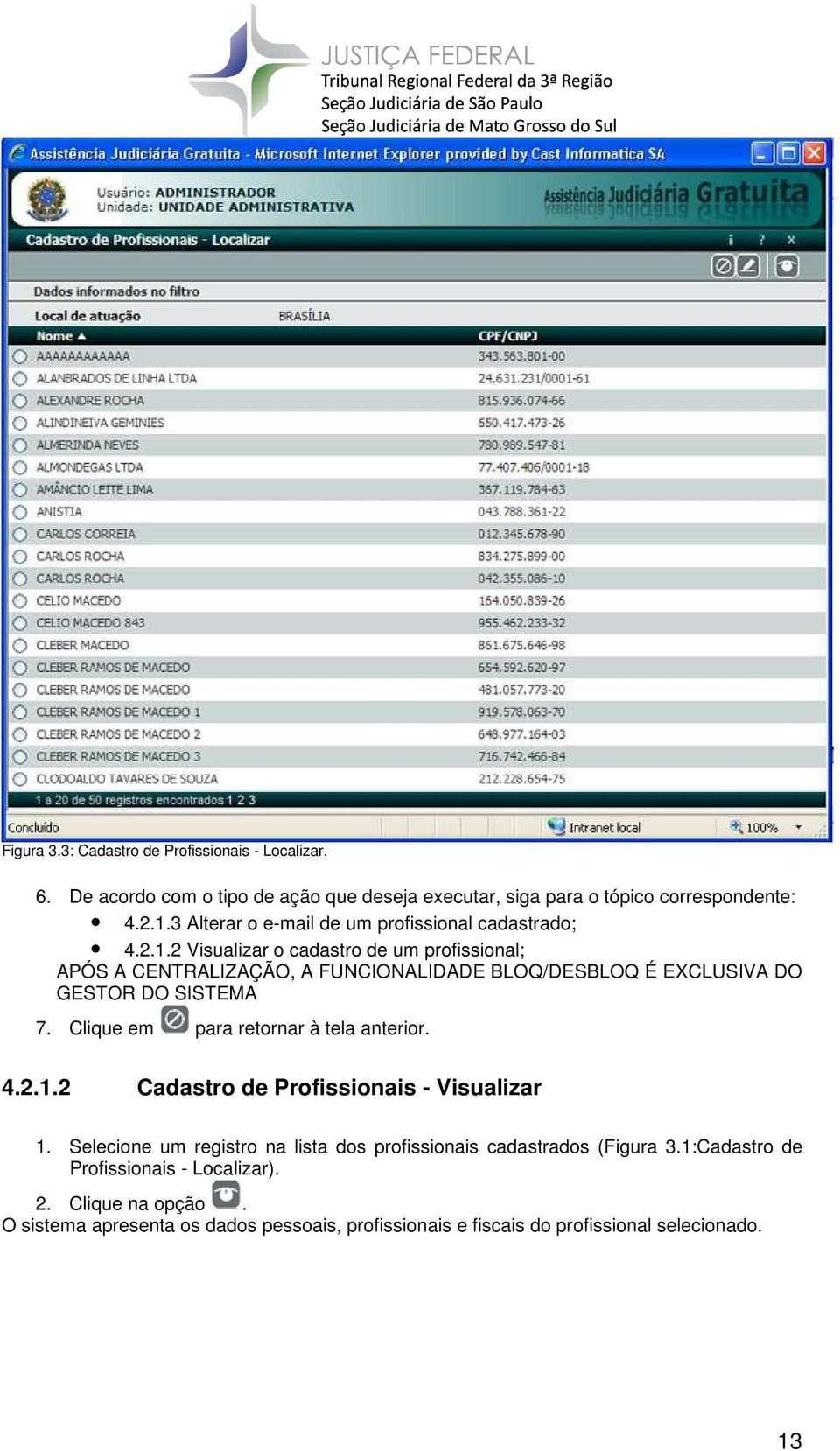 2 Visualizar o cadastro de um profissional; APÓS A CENTRALIZAÇÃO, A FUNCIONALIDADE BLOQ/DESBLOQ É EXCLUSIVA DO GESTOR DO SISTEMA 7.