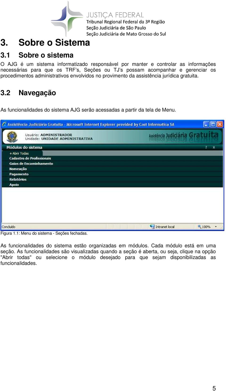 gerenciar os procedimentos administrativos envolvidos no provimento da assistência jurídica gratuita. 3.