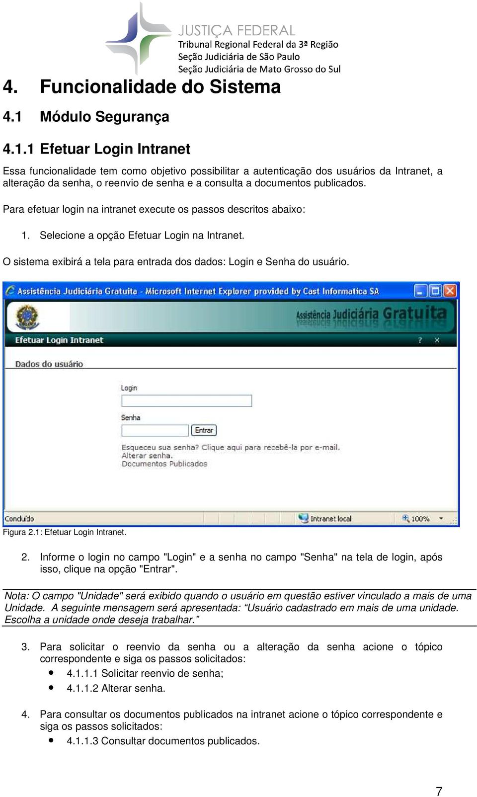 1 Efetuar Login Intranet Essa funcionalidade tem como objetivo possibilitar a autenticação dos usuários da Intranet, a alteração da senha, o reenvio de senha e a consulta a documentos publicados.