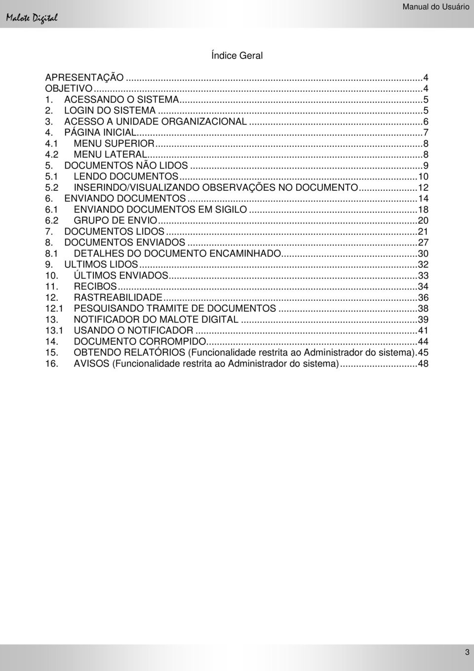 .. 18 6.2 GRUPO DE ENVIO... 20 7. DOCUMENTOS LIDOS... 21 8. DOCUMENTOS ENVIADOS... 27 8.1 DETALHES DO DOCUMENTO ENCAMINHADO... 30 9. ULTIMOS LIDOS... 32 10. ÚLTIMOS ENVIADOS... 33 11. RECIBOS... 34 12.