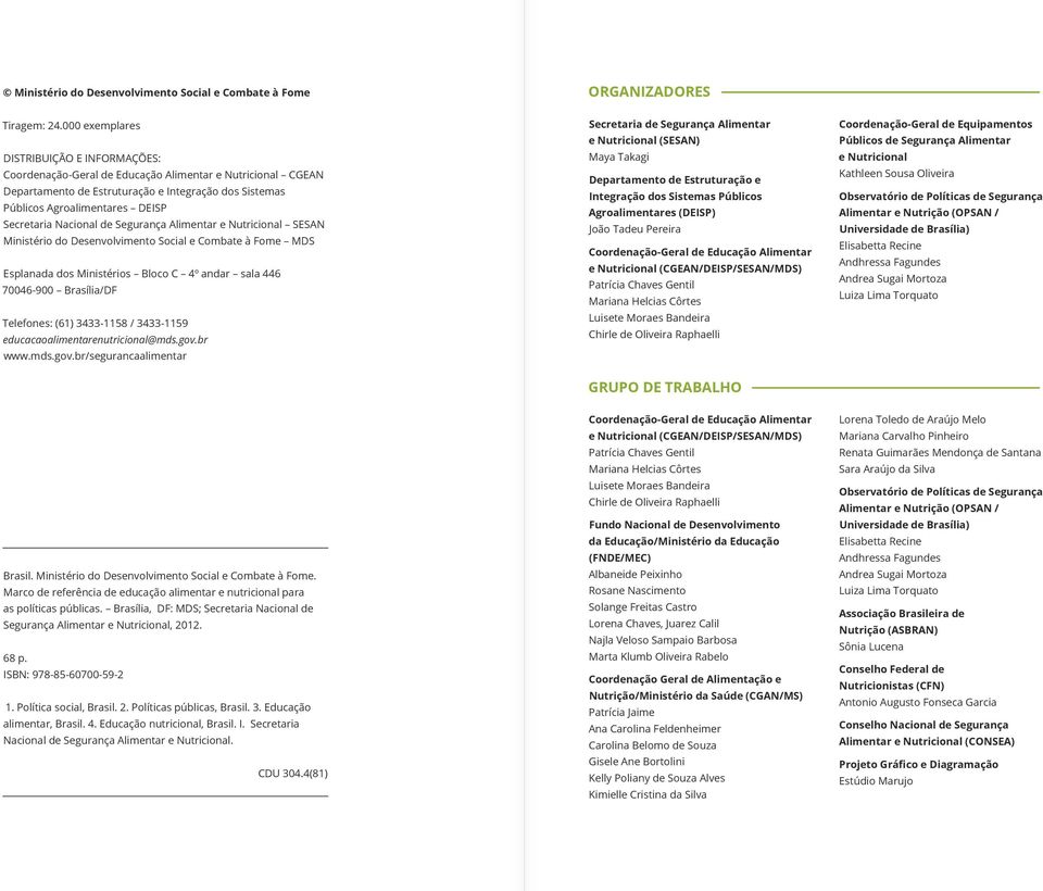 Nacional de Segurança Alimentar e Nutricional SESAN Ministério do Desenvolvimento Social e Combate à Fome MDS Esplanada dos Ministérios Bloco C 4º andar sala 446 70046-900 Brasília/DF Telefones: (61)