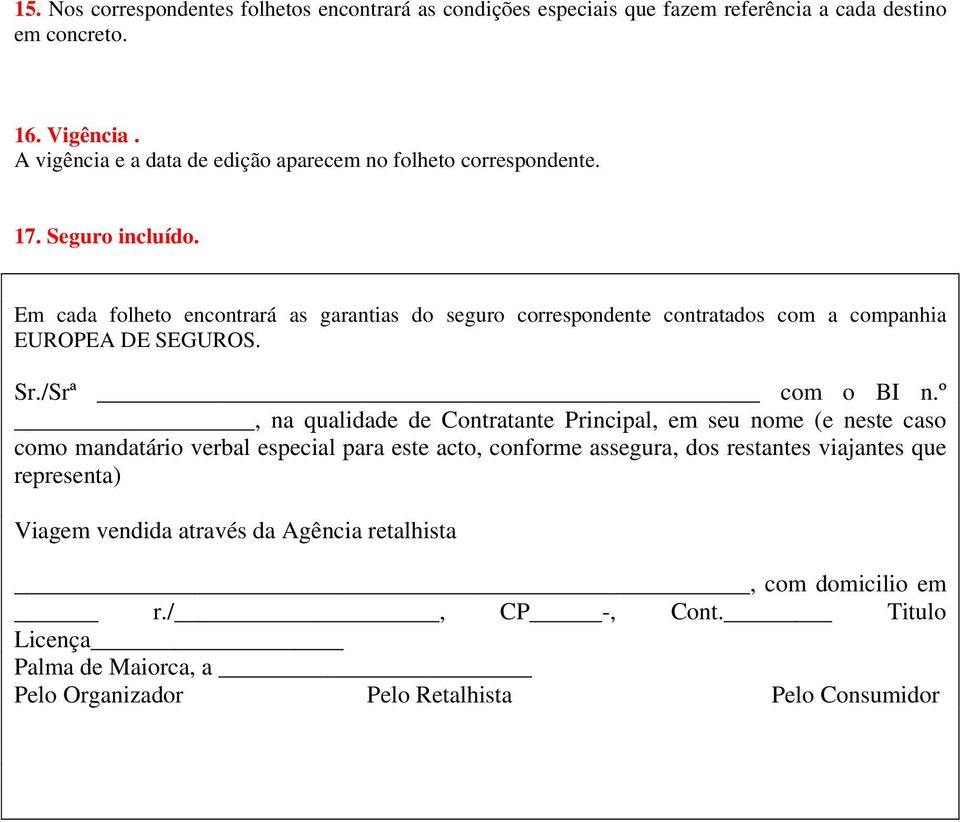 Em cada folheto encontrará as garantias do seguro correspondente contratados com a companhia EUROPEA DE SEGUROS. Sr./Srª com o BI n.