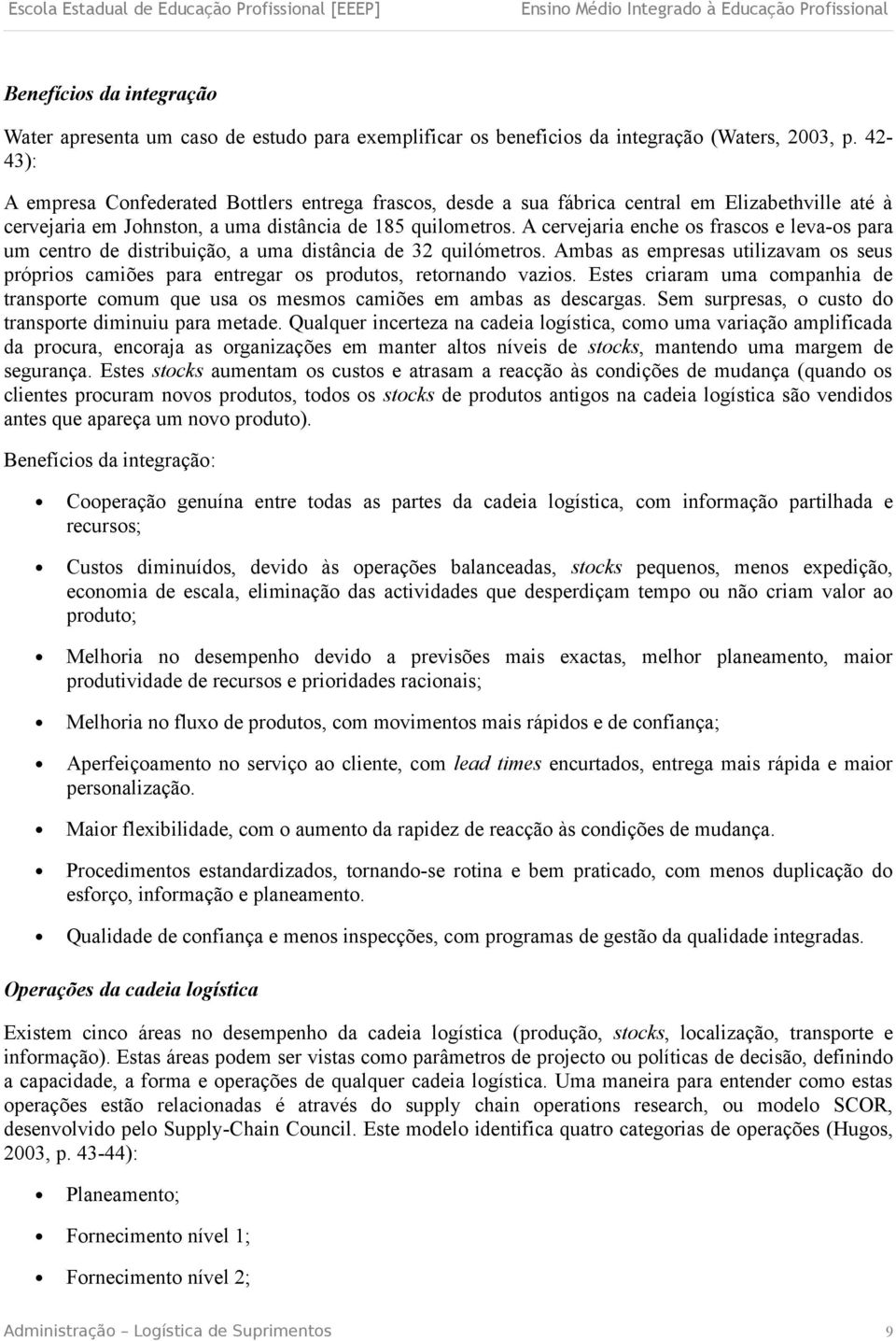 A cervejaria enche os frascos e leva-os para um centro de distribuição, a uma distância de 32 quilómetros.