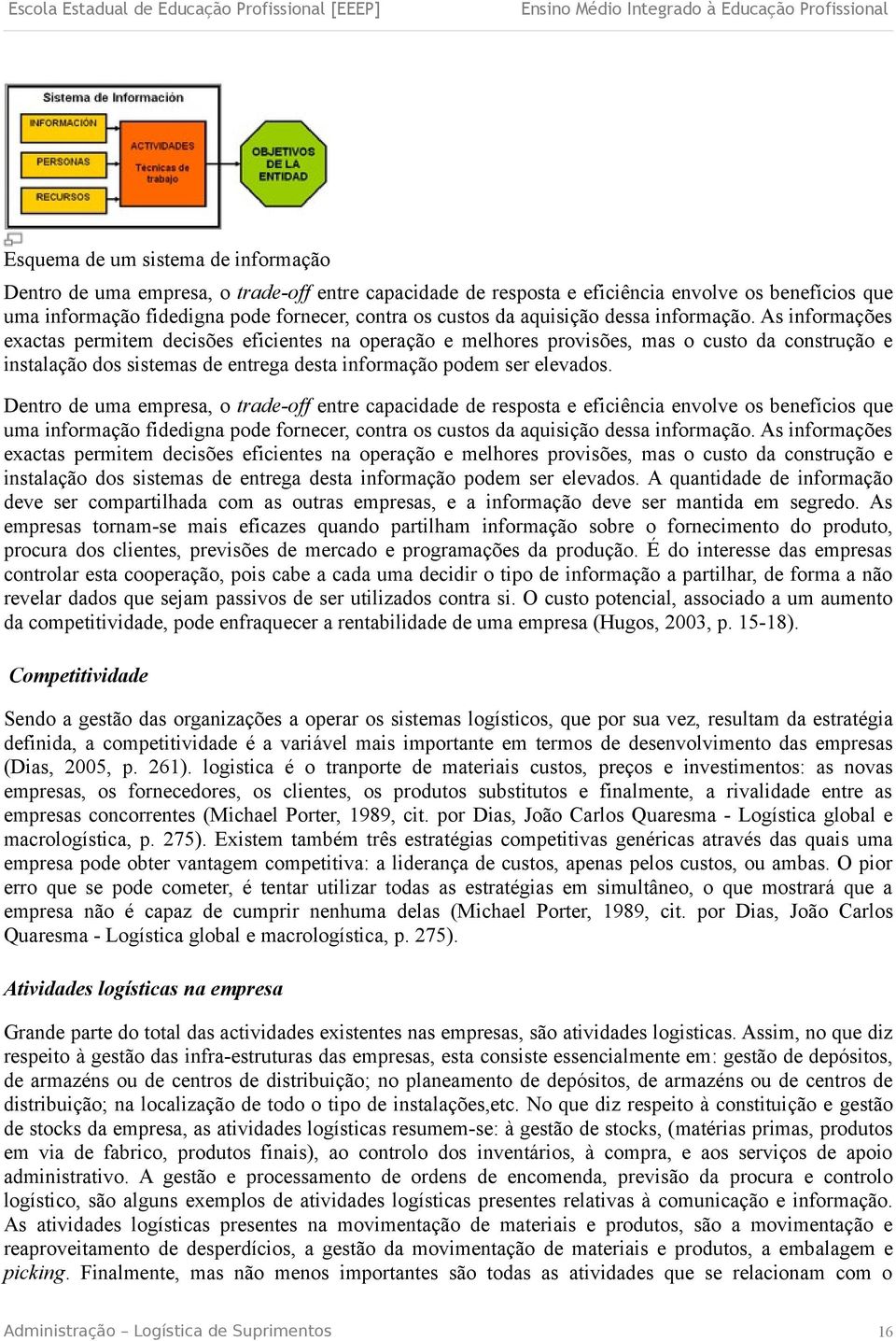 As informações exactas permitem decisões eficientes na operação e melhores provisões, mas o custo da construção e instalação dos sistemas de entrega desta informação podem ser elevados.