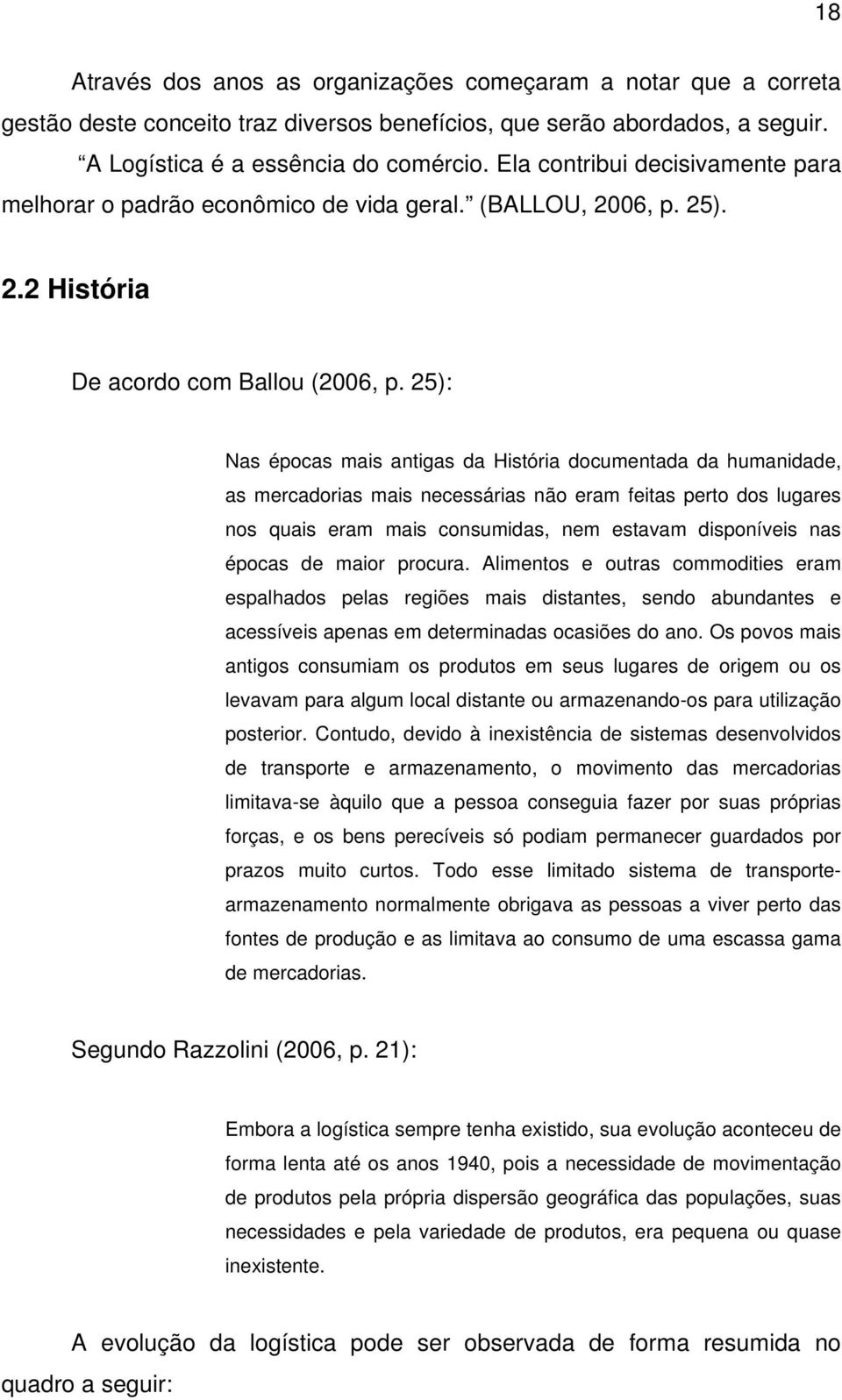 25): Nas épocas mais antigas da História documentada da humanidade, as mercadorias mais necessárias não eram feitas perto dos lugares nos quais eram mais consumidas, nem estavam disponíveis nas