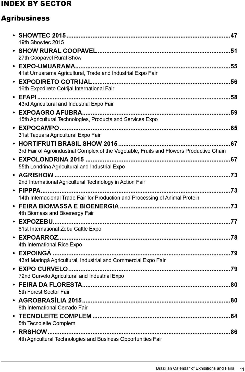 ..58 43rd Agricultural and Industrial Expo Fair EXPOAGRO AFUBRA...59 15th Agricultural Technologies, Products and Services Expo EXPOCAMPO.