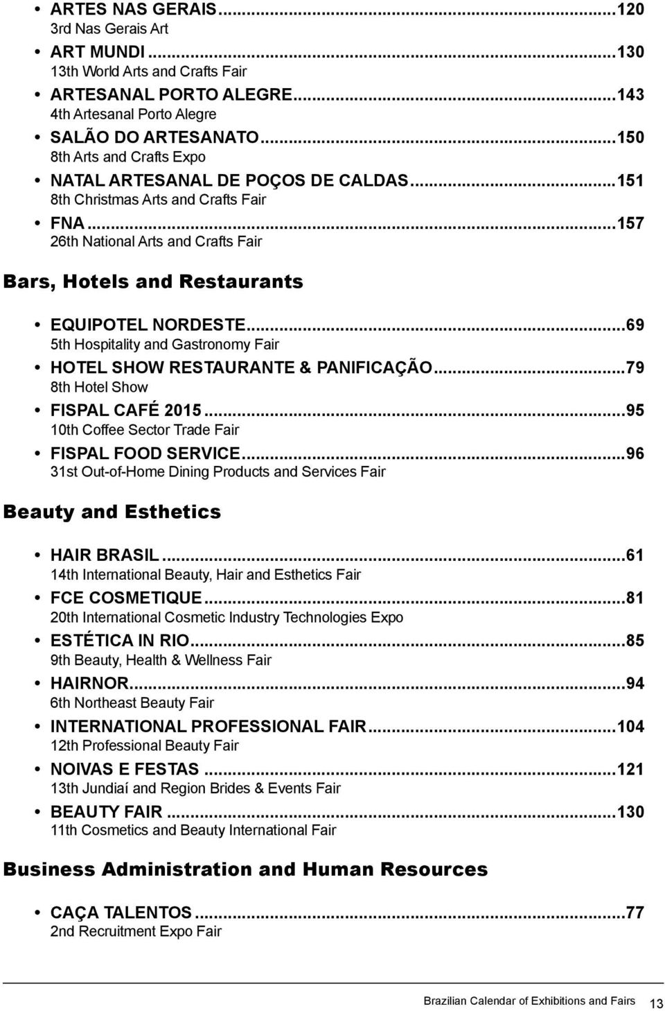 ..69 5th Hospitality and Gastronomy Fair HOTEL SHOW RESTAURANTE & PANIFICAÇÃO...79 8th Hotel Show FISPAL CAFÉ 2015...95 10th Coffee Sector Trade Fair FISPAL FOOD SERVICE.