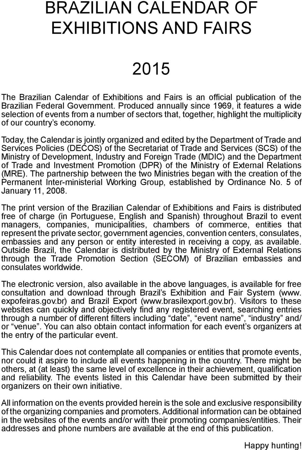 Today, the Calendar is jointly organized and edited by the Department of Trade and Services Policies (DECOS) of the Secretariat of Trade and Services (SCS) of the Ministry of Development, Industry