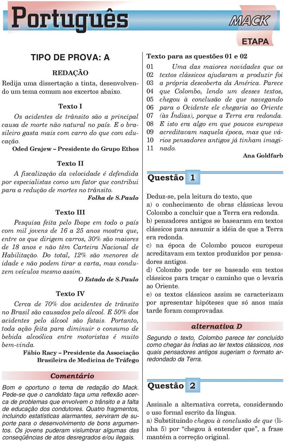 Oded Grajew Presidente do Grupo Ethos Texto II A fiscalização da velocidade é defendida por especialistas como um fator que contribui para a redução de mortes no trânsito. Folha de S.