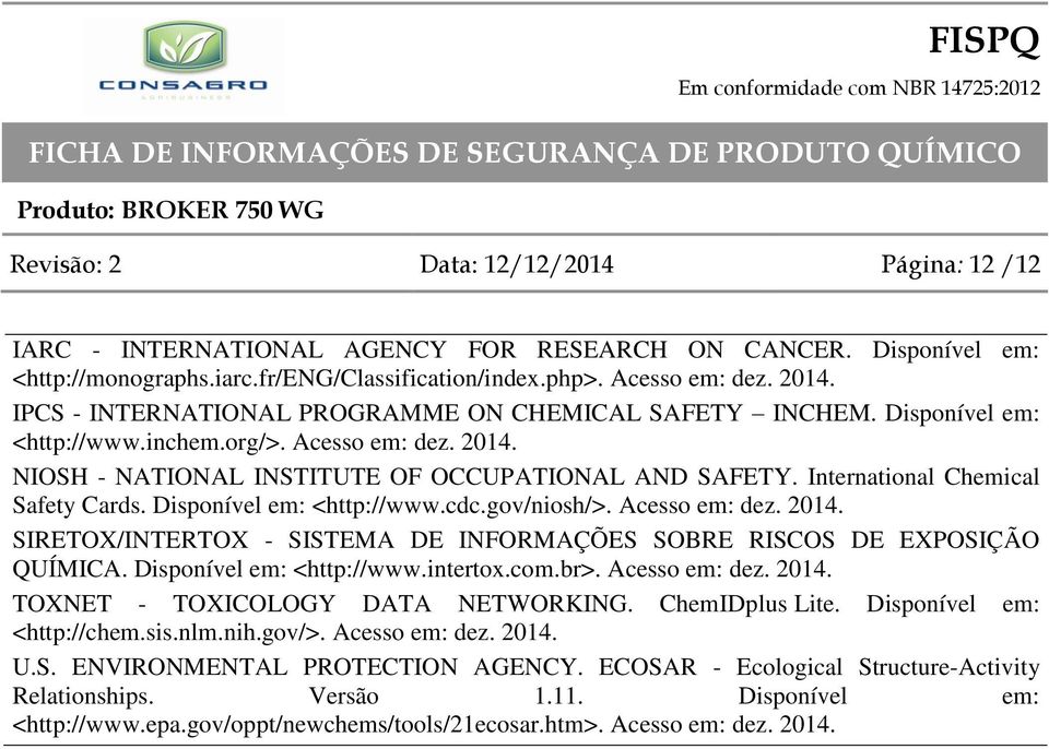 International Chemical Safety Cards. Disponível em: <http://www.cdc.gov/niosh/>. Acesso em: dez. 2014. SIRETOX/INTERTOX - SISTEMA DE INFORMAÇÕES SOBRE RISCOS DE EXPOSIÇÃO QUÍMICA.
