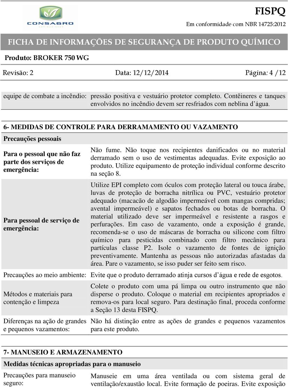 6- MEDIDAS DE CONTROLE PARA DERRAMAMENTO OU VAZAMENTO Precauções pessoais Para o pessoal que não faz parte dos serviços de emergência: Para pessoal de serviço de emergência: Não fume.