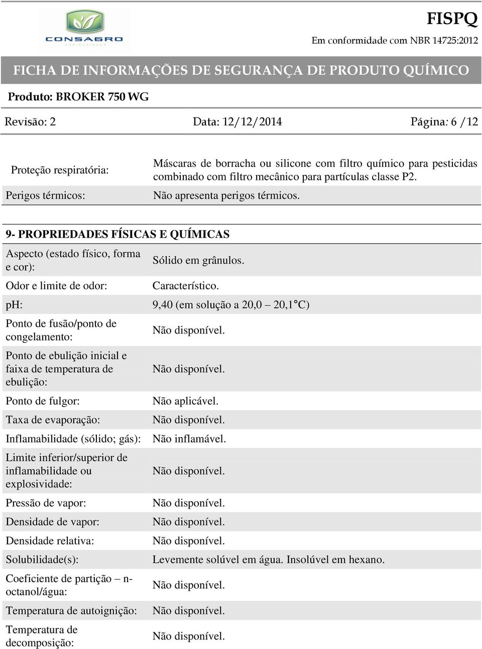 9- PROPRIEDADES FÍSICAS E QUÍMICAS Aspecto (estado físico, forma e cor): Odor e limite de odor: ph: Ponto de fusão/ponto de congelamento: Ponto de ebulição inicial e faixa de temperatura de ebulição: