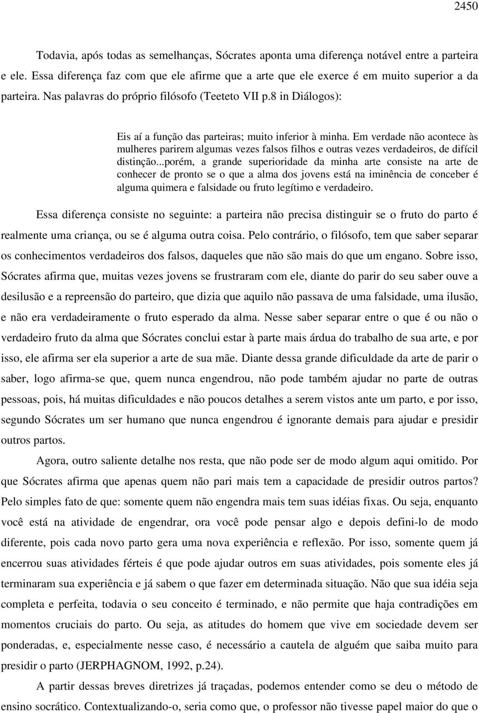 8 in Diálogos): Eis aí a função das parteiras; muito inferior à minha. Em verdade não acontece às mulheres parirem algumas vezes falsos filhos e outras vezes verdadeiros, de difícil distinção.