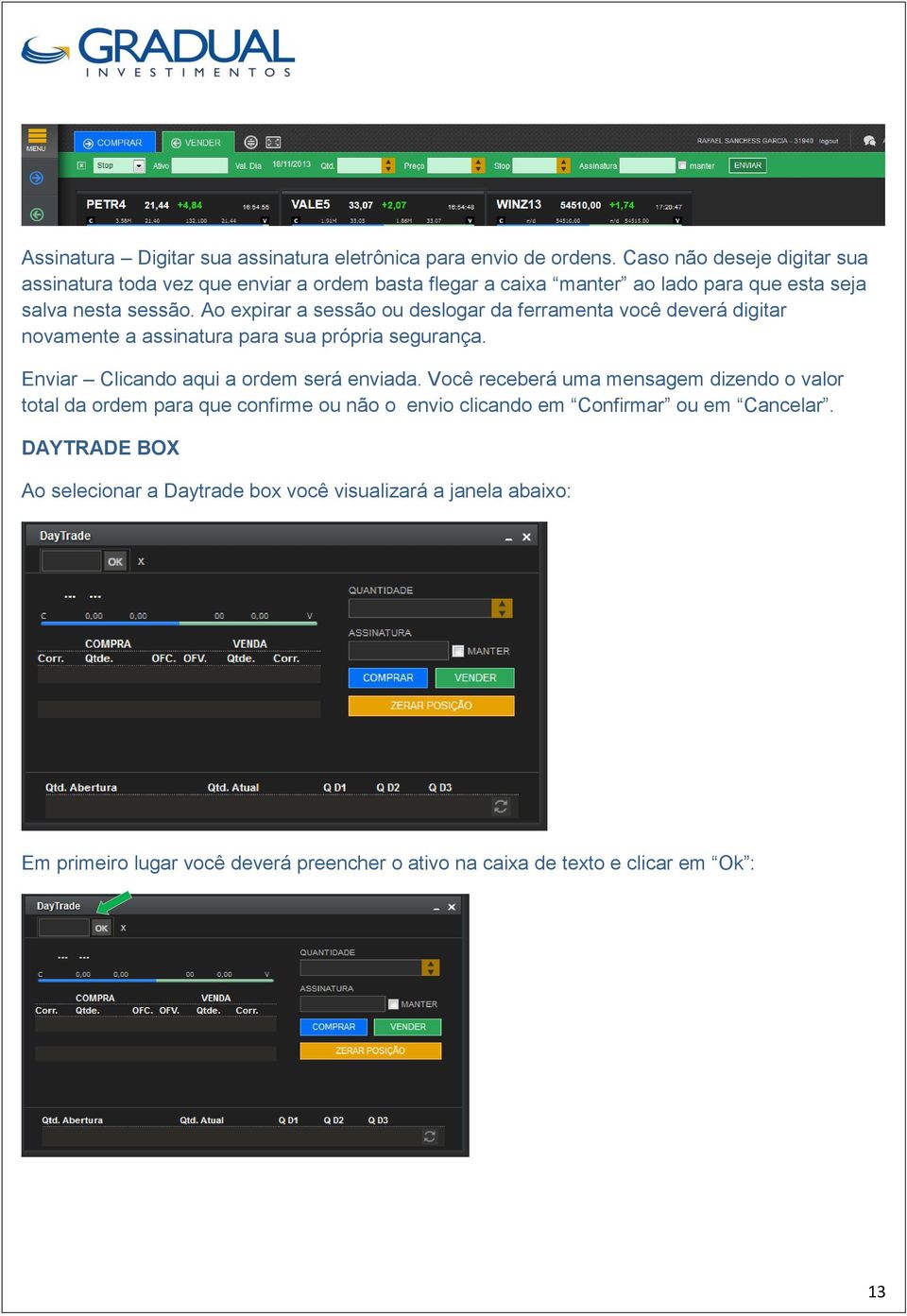 Ao expirar a sessão ou deslogar da ferramenta você deverá digitar novamente a assinatura para sua própria segurança. Enviar Clicando aqui a ordem será enviada.