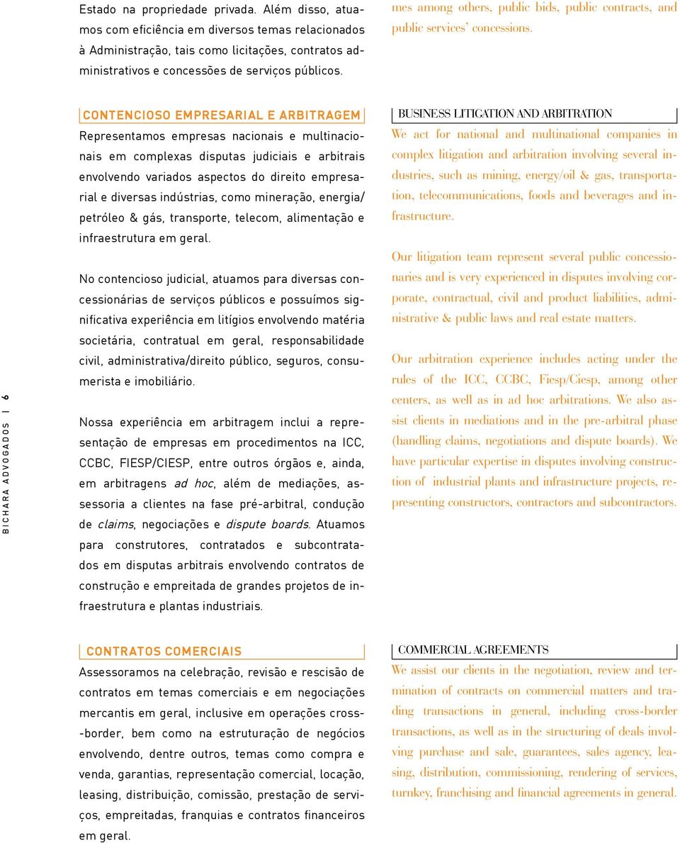 BICHARA ADVOGADOS 6 CONTENCIOSO EMPRESARIAL E ARBITRAGEM Representamos empresas nacionais e multinacionais em complexas disputas judiciais e arbitrais envolvendo variados aspectos do direito