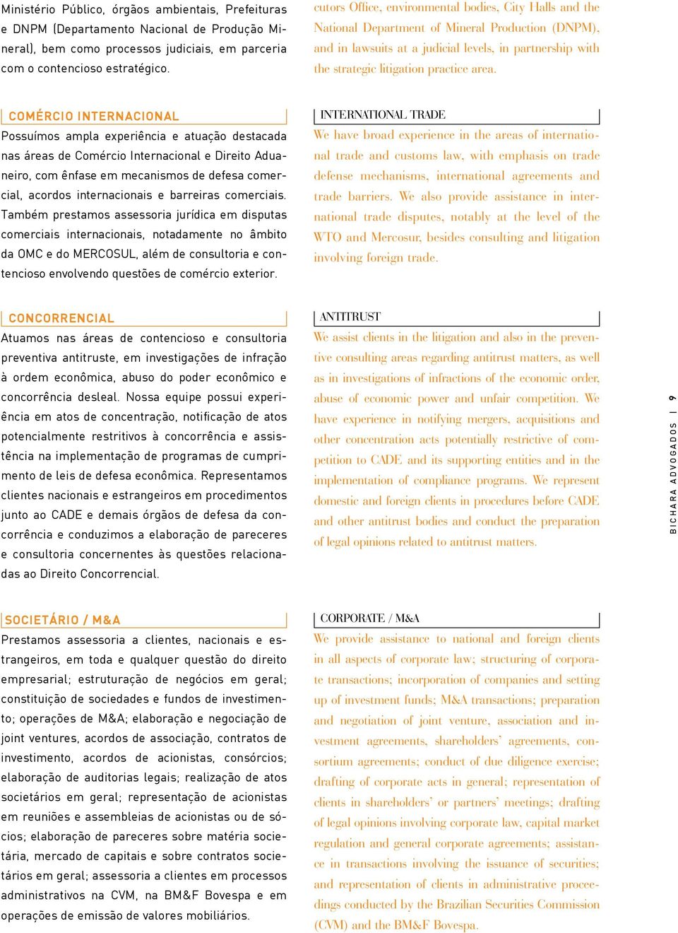 area. COMÉRCIO INTERNACIONAL Possuímos ampla experiência e atuação destacada nas áreas de Comércio Internacional e Direito Aduaneiro, com ênfase em mecanismos de defesa comercial, acordos