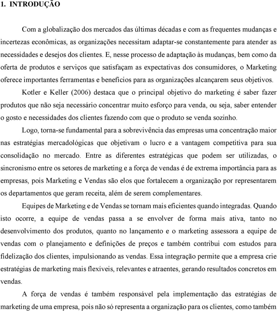 E, nesse processo de adaptação às mudanças, bem como da oferta de produtos e serviços que satisfaçam as expectativas dos consumidores, o Marketing oferece importantes ferramentas e benefícios para as