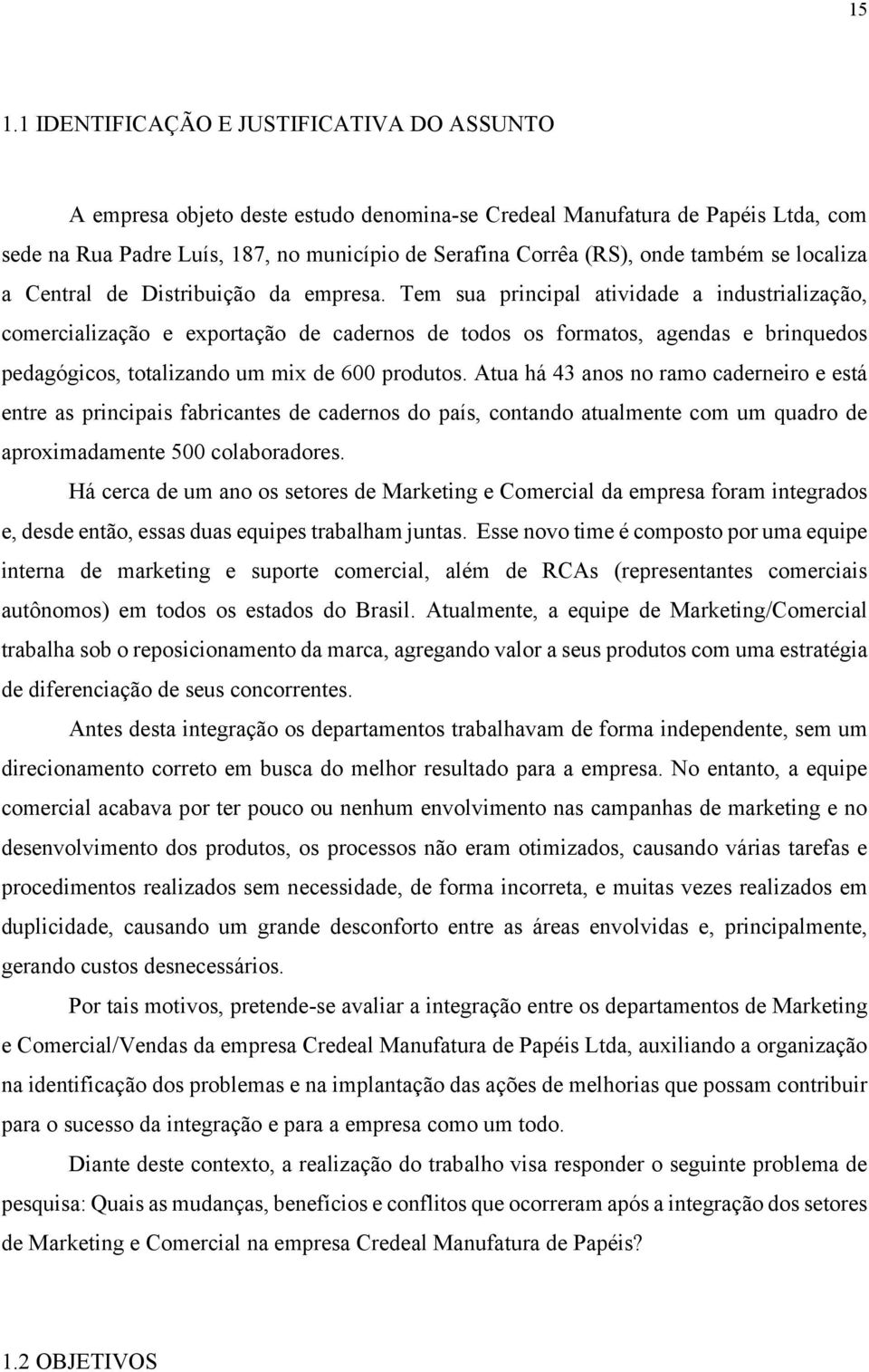 Tem sua principal atividade a industrialização, comercialização e exportação de cadernos de todos os formatos, agendas e brinquedos pedagógicos, totalizando um mix de 600 produtos.