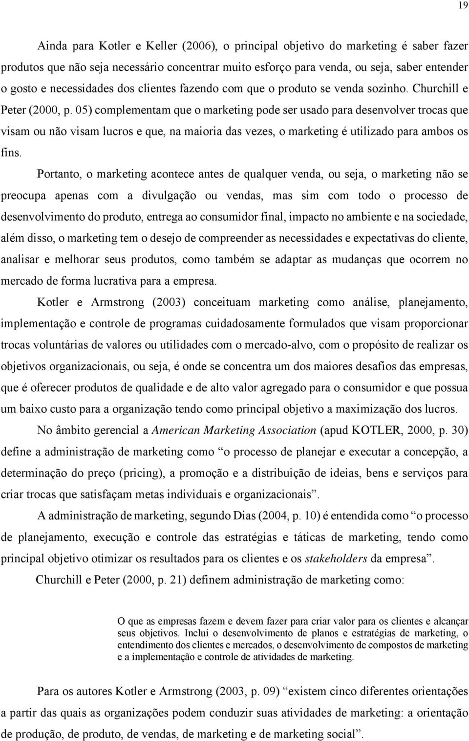 05) complementam que o marketing pode ser usado para desenvolver trocas que visam ou não visam lucros e que, na maioria das vezes, o marketing é utilizado para ambos os fins.