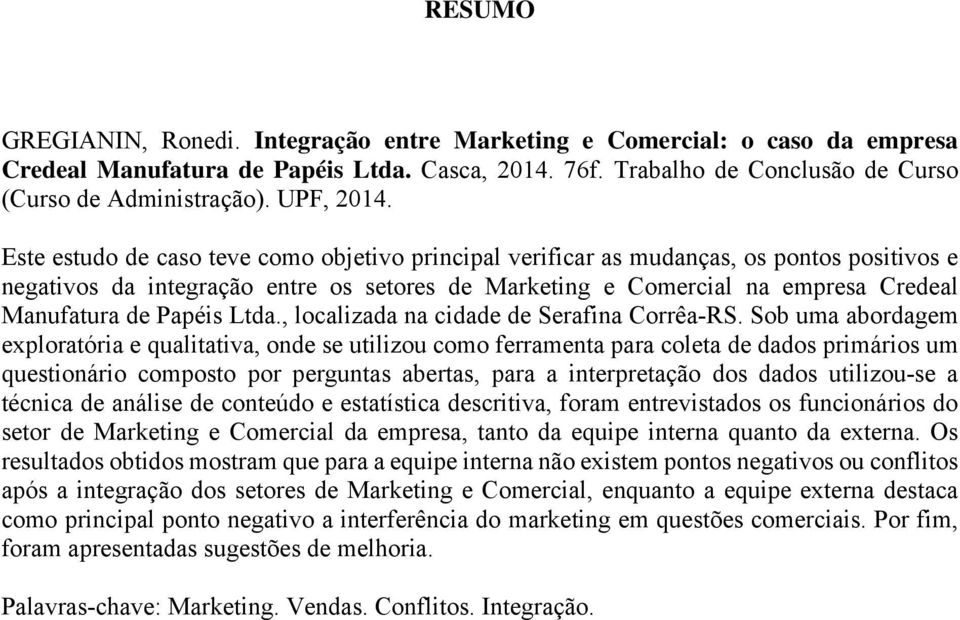 Este estudo de caso teve como objetivo principal verificar as mudanças, os pontos positivos e negativos da integração entre os setores de Marketing e Comercial na empresa Credeal Manufatura de Papéis