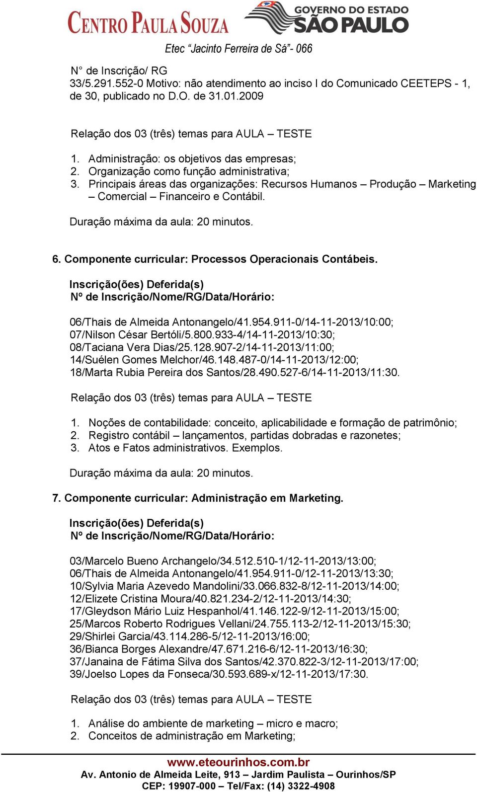 Componente curricular: Processos Operacionais Contábeis. 06/Thais de Almeida Antonangelo/41.954.911-0/14-11-2013/10:00; 07/Nilson César Bertóli/5.800.933-4/14-11-2013/10:30; 08/Taciana Vera Dias/25.