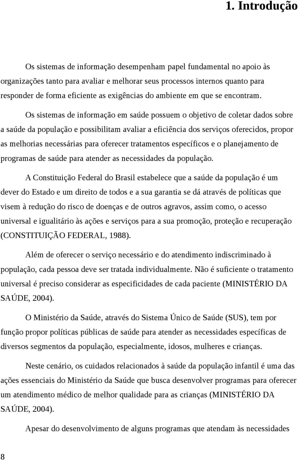 Os sistemas de informação em saúde possuem o objetivo de coletar dados sobre a saúde da população e possibilitam avaliar a eficiência dos serviços oferecidos, propor as melhorias necessárias para