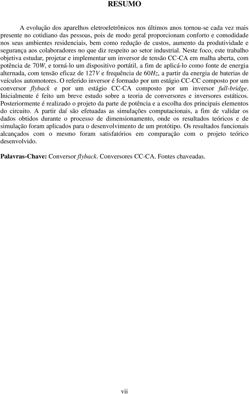 Neste foco, este trabalho objetiva estudar, projetar e implementar um inversor de tensão CC-CA em malha aberta, com potência de 70W, e torná-lo um dispositivo portátil, a fim de aplicá-lo como fonte