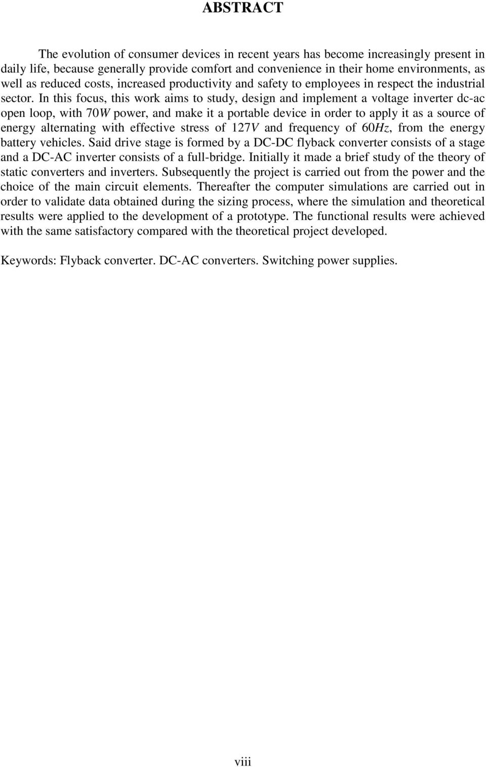 In this focus, this work aims to study, design and implement a voltage inverter dc-ac open loop, with 70W power, and make it a portable device in order to apply it as a source of energy alternating