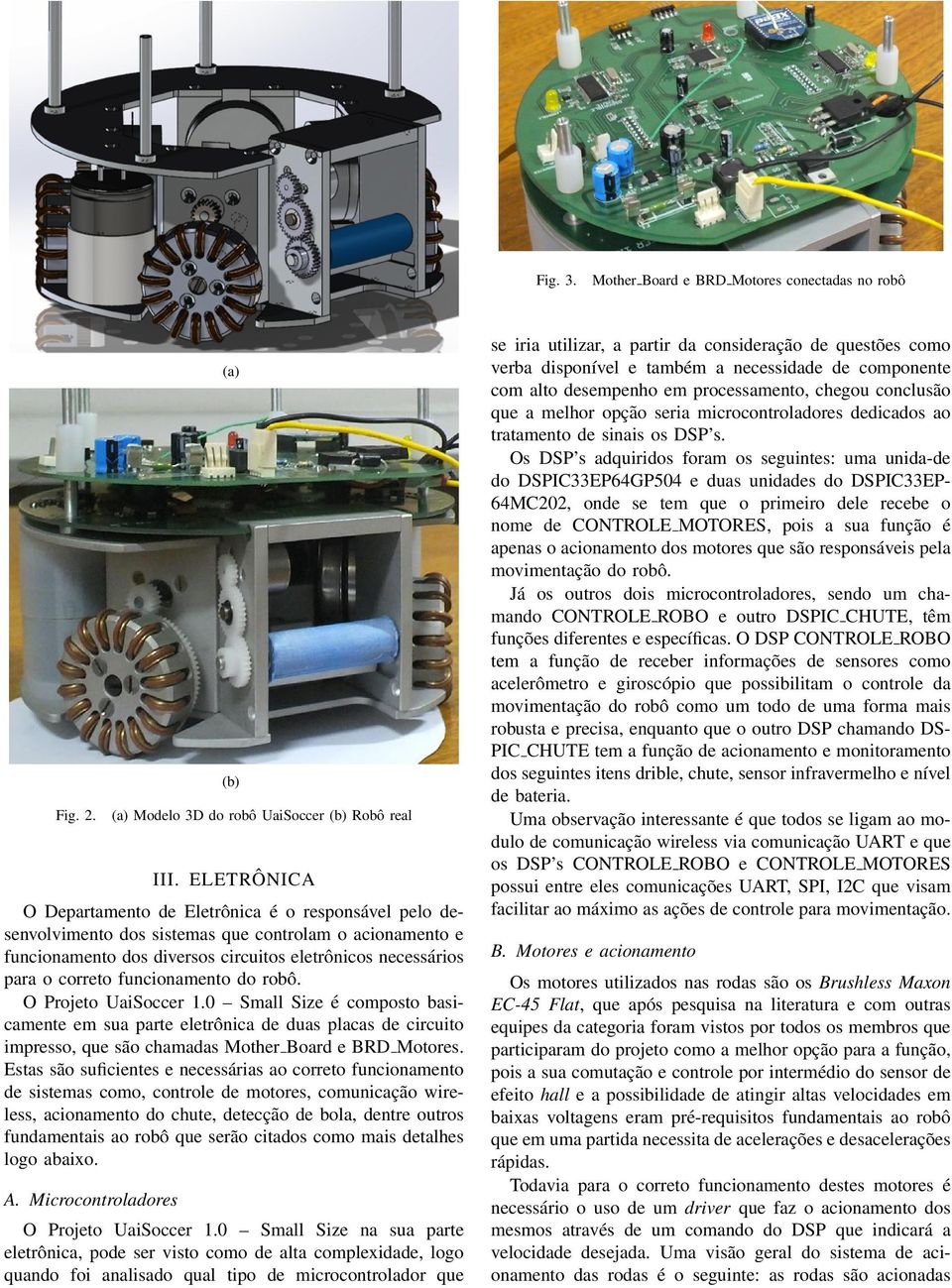 funcionamento do robô. O Projeto UaiSoccer 1.0 Small Size é composto basicamente em sua parte eletrônica de duas placas de circuito impresso, que são chamadas Mother Board e BRD Motores.