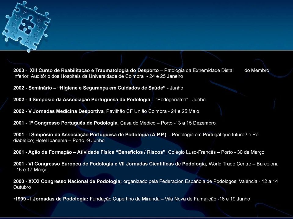 25 Maio 2001-1º Congresso Português de Podologia, Casa do Médico Porto -13 a 15 Dezembro 2001 - I Simpósio da Associação Portuguesa de Podologia (A.P.P.) Podologia em Portugal que futuro?