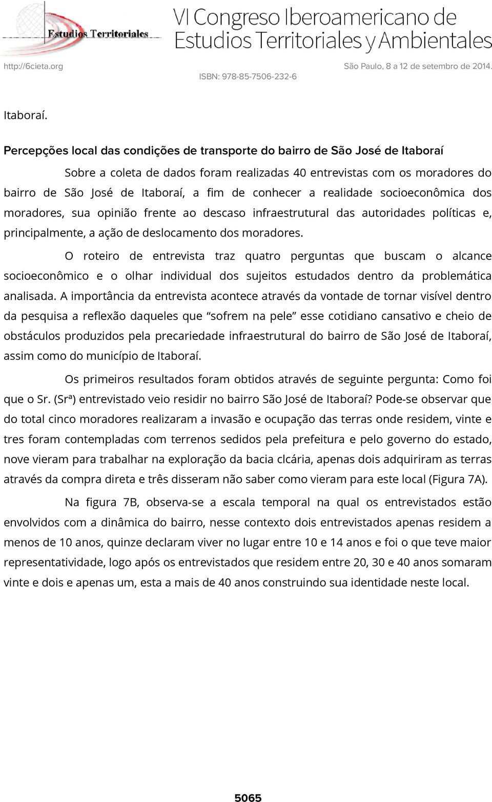 conhecer a realidade socioeconômica dos moradores, sua opinião frente ao descaso infraestrutural das autoridades políticas e, principalmente, a ação de deslocamento dos moradores.