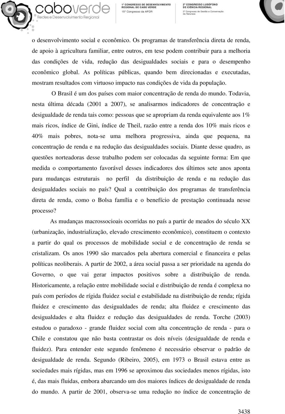 o desempenho econômico global. As políticas públicas, quando bem direcionadas e executadas, mostram resultados com virtuoso impacto nas condições de vida da população.