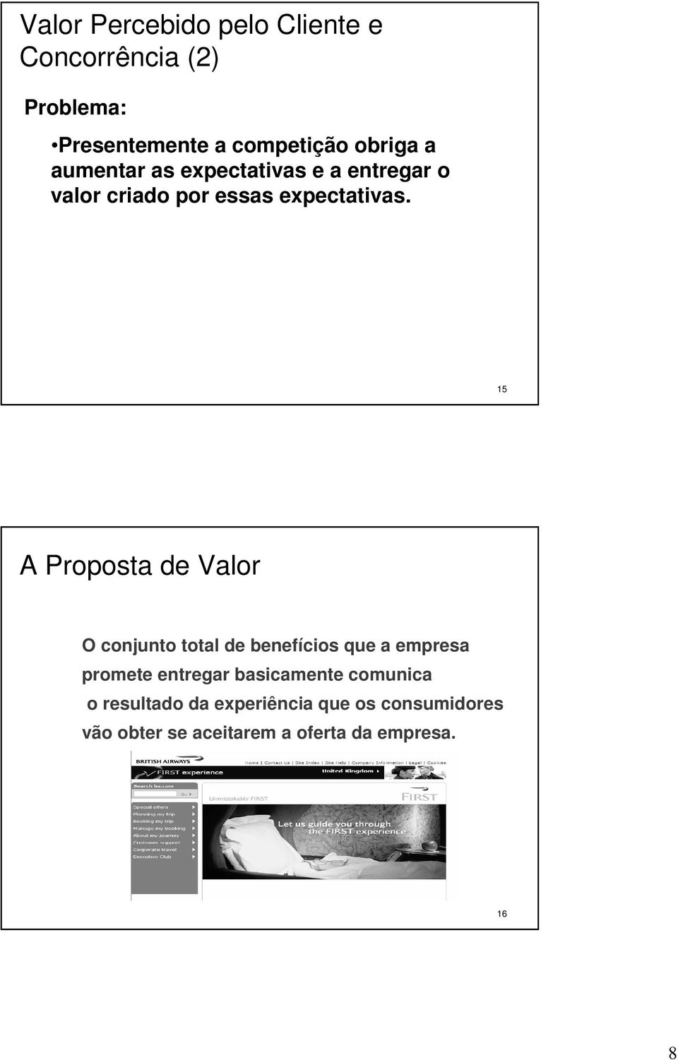 15 A Proposta de Valor O conjunto total de benefícios que a empresa promete entregar