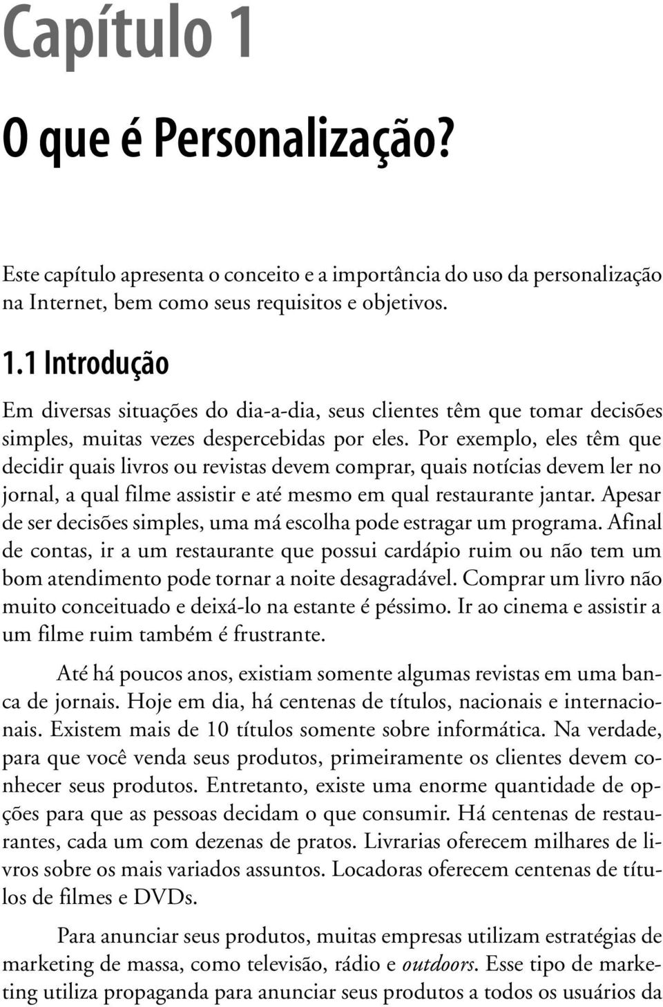 Apesar de ser decisões simples, uma má escolha pode estragar um programa. Afinal de contas, ir a um restaurante que possui cardápio ruim ou não tem um bom atendimento pode tornar a noite desagradável.