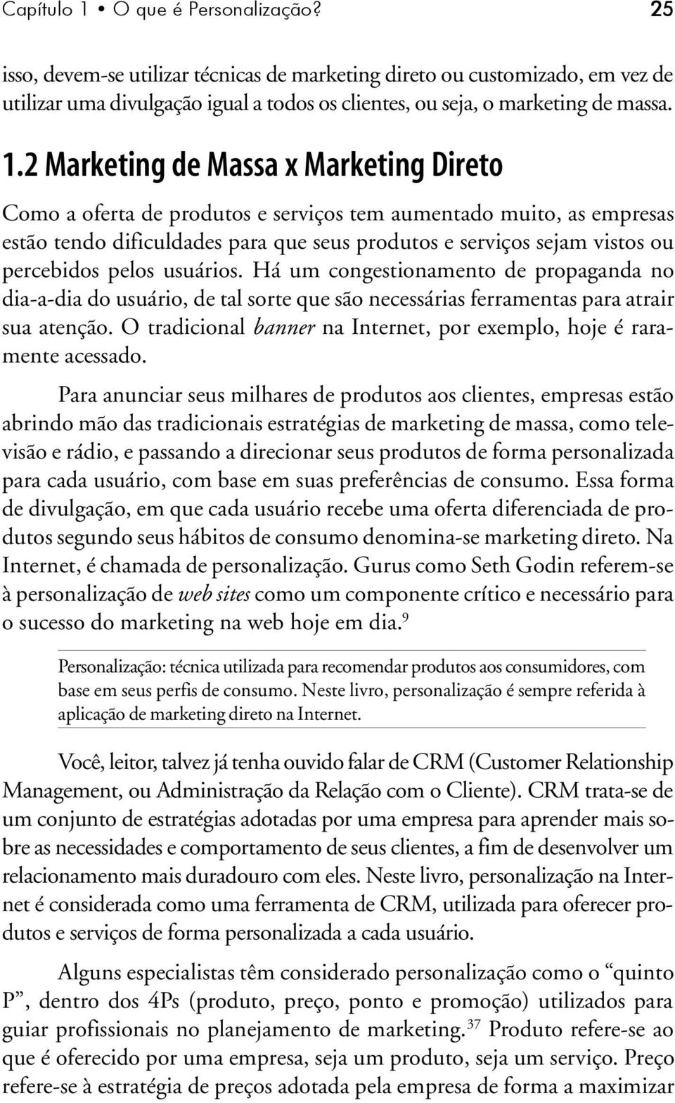 2 Marketing de Massa x Marketing Direto Como a oferta de produtos e serviços tem aumentado muito, as empresas estão tendo dificuldades para que seus produtos e serviços sejam vistos ou percebidos