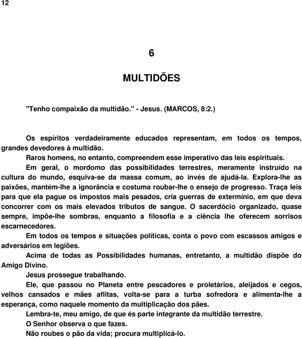 Em geral, o mordomo das possibilidades terrestres, meramente instruído na cultura do mundo, esquiva-se da massa comum, ao invés de ajudá-la.