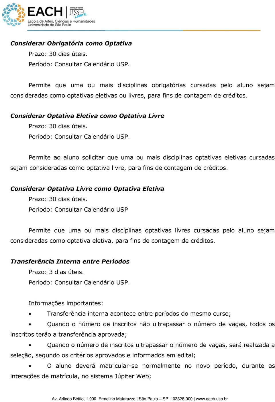 Considerar Optativa Eletiva como Optativa Livre Prazo: 30 dias úteis. Período: Consultar Calendário USP.