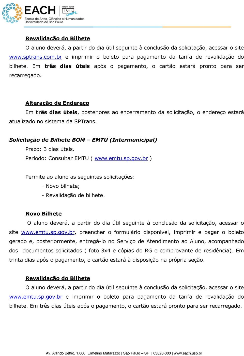 Alteração de Endereço Em três dias úteis, posteriores ao encerramento da solicitação, o endereço estará atualizado no sistema da SPTrans.