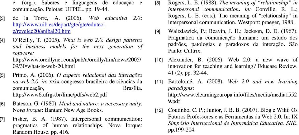 html [5] Primo, A. (2006). O aspecto relacional das interações na web 2.0. in: xxix congresso brasileiro de ciências da comunicação, Brasília. http://www6.ufrgs.br/limc/pdfs/web2.pdf [6] Bateson, G.