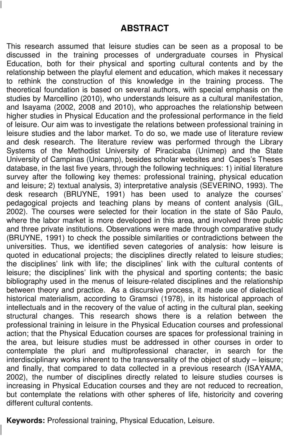 The theoretical foundation is based on several authors, with special emphasis on the studies by Marcellino (2010), who understands leisure as a cultural manifestation, and Isayama (2002, 2008 and