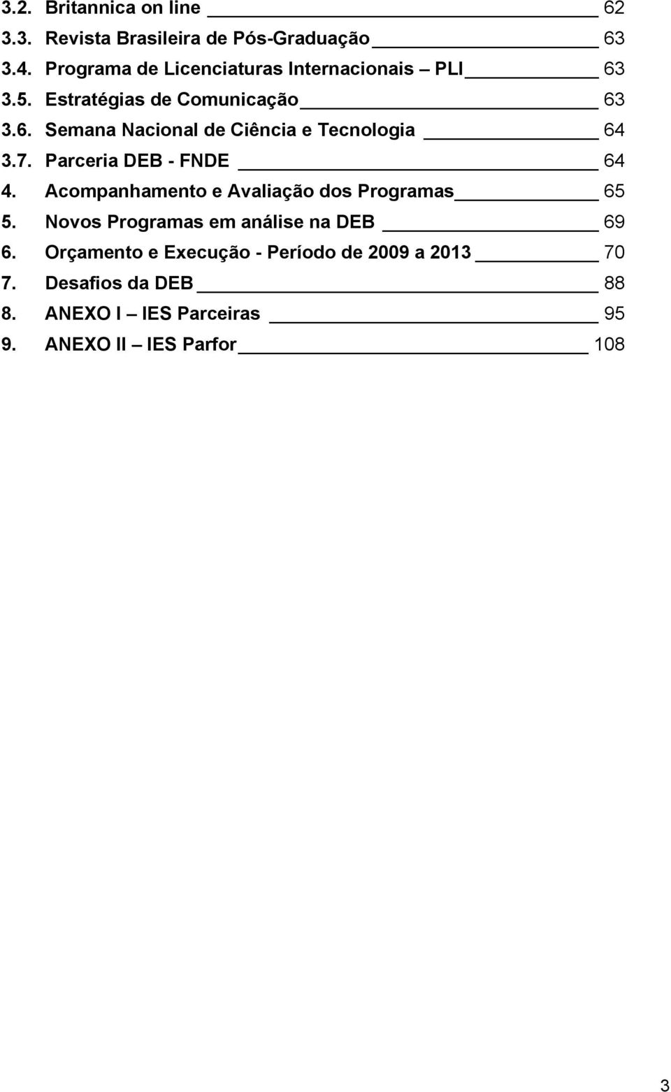 7. Parceria DEB - FNDE 64 4. Acompanhamento e Avaliação dos Programas 65 5.