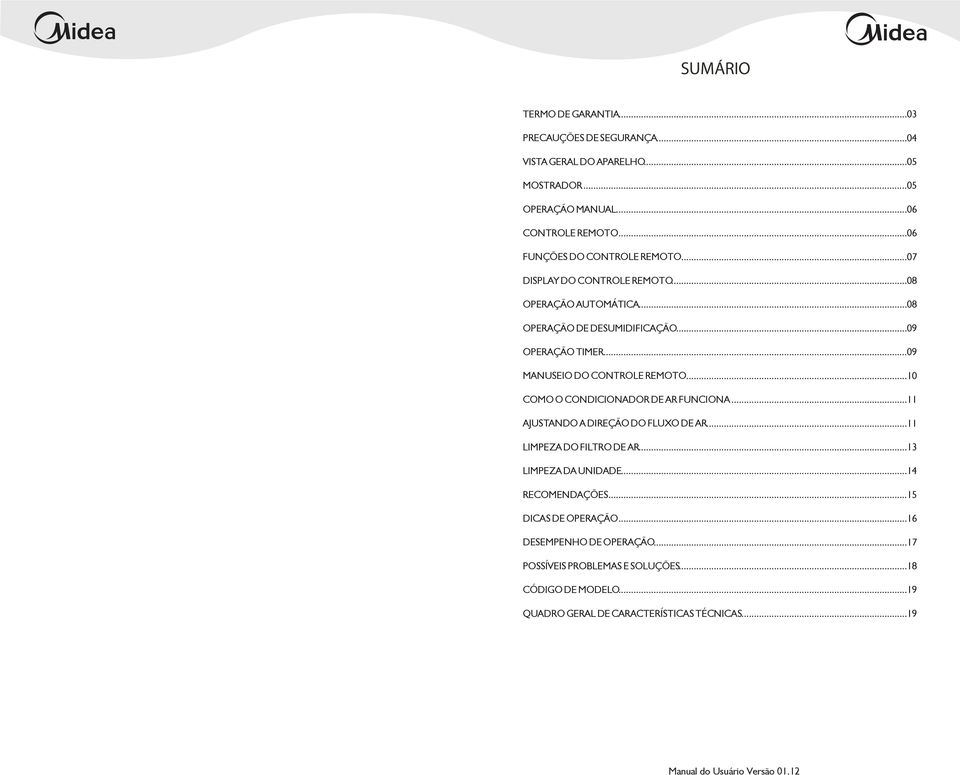 ..09 MANUSEIO DO CONTROLE REMOTO...10 COMO O CONDICIONADOR DE AR FUNCIONA...11 AJUSTANDO A DIREÇÃO DO FLUXO DE AR...11 LIMPEZA DO FILTRO DE AR.