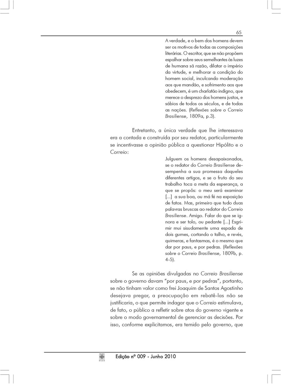 sofrimento aos que obedecem, é um charlatão indigno, que merece o desprezo dos homens justos, e sábios de todos os séculos, e de todas as nações. (Reflexões sobre o Correio Brasiliense, 1809a, p.3).