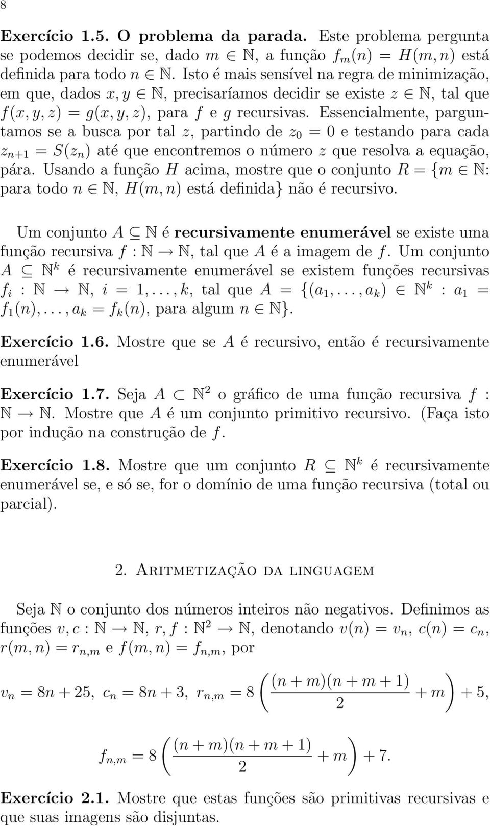 Essencialmente, parguntamos se a busca por tal z, partindo de z 0 = 0 e testando para cada z n+1 = S(z n ) até que encontremos o número z que resolva a equação, pára.