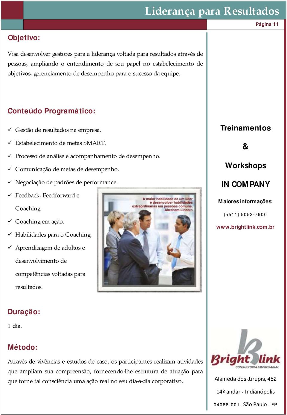 Comunicação de metas de desempenho. Negociação de padrões de performance. Feedback, Feedforward e Coaching. Coaching em ação. Habilidades para o Coaching.